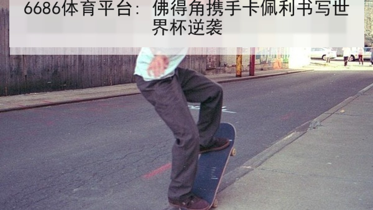 6686体育平台: 佛得角携手卡佩利书写世界杯逆袭