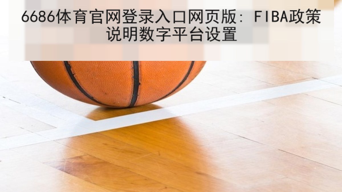 6686体育官网登录入口网页版: FIBA政策说明数字平台设置
